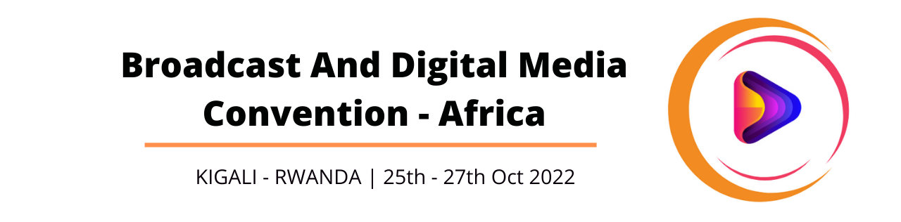 Broadcasters and Digital Media Convention – Africa 2022